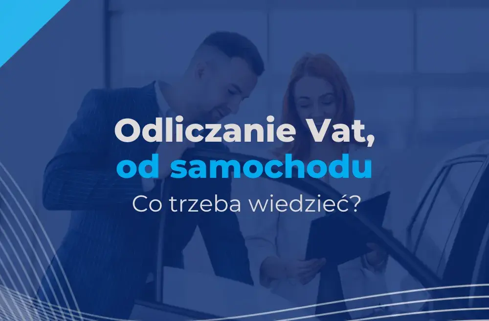 Ile VAT można odliczyć od samochodu? Zaskakujące zasady i kwoty