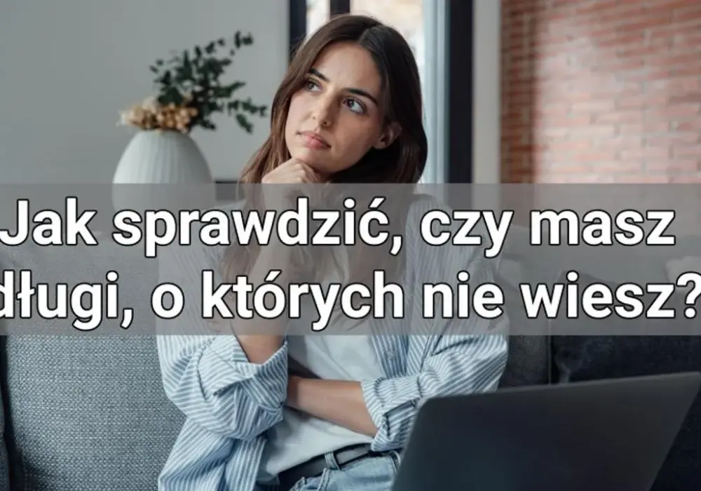 Jak bezpiecznie sprawdzić swoje zadłużenie bez przykrych niespodzianek