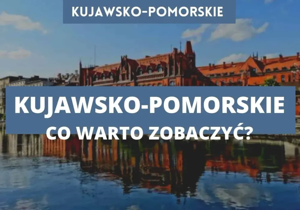 Kujawsko-Pomorskie - Co zwiedzić? Plan trasy na każdy wyjazd