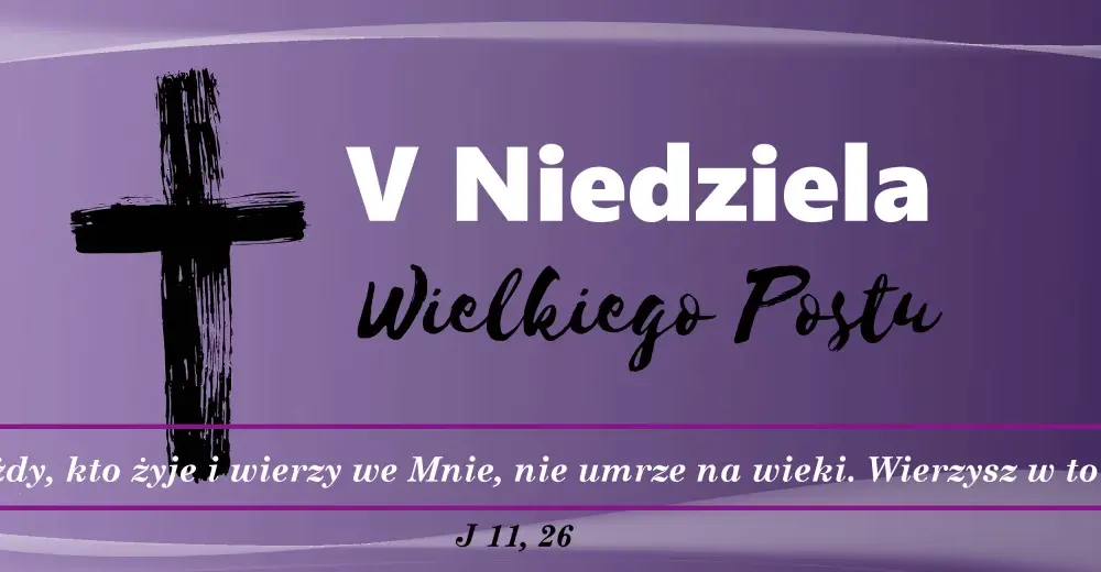 Piąta Niedziela Wielkiego Postu: Znaczenie, symbolika i tradycje
