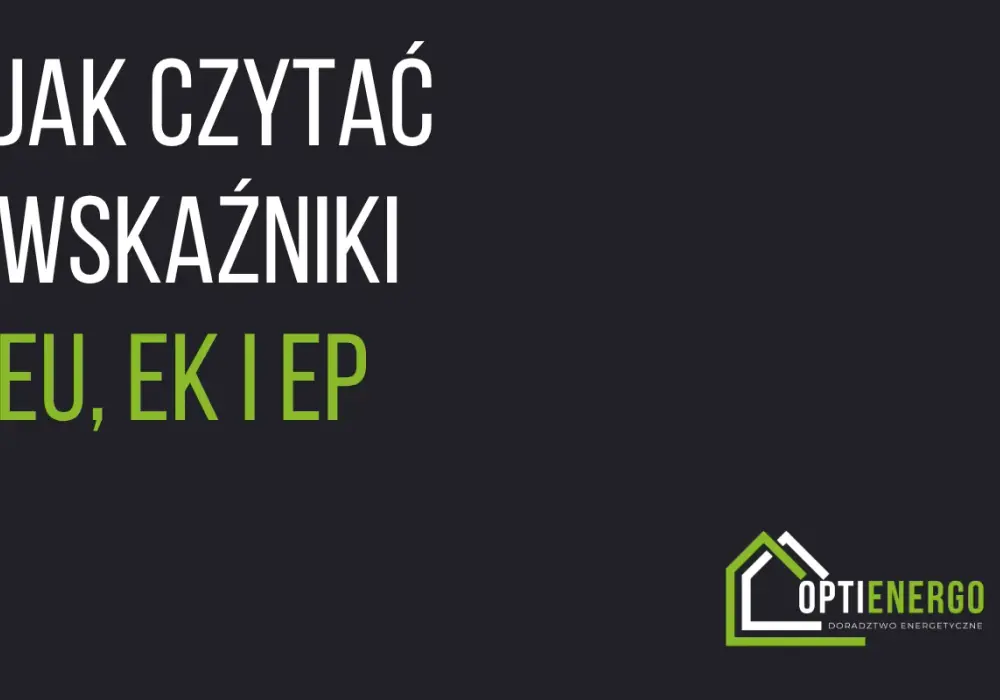 Charakterystyka energetyczna budynku - Jak czytać wskaźniki EU i EP?