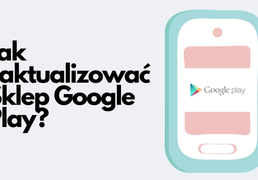Jak zaktualizować Sklep Play i rozwiązać problemy z aktualizacją
