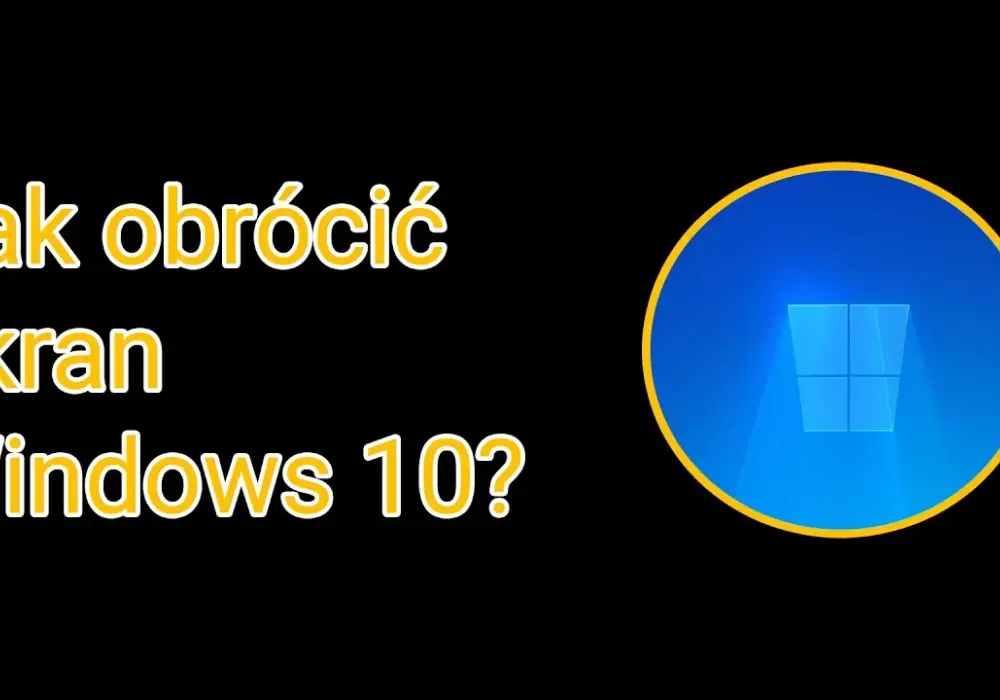 Jak obrócić ekran w laptopie Windows 10 - proste sposoby na łatwe rozwiązanie