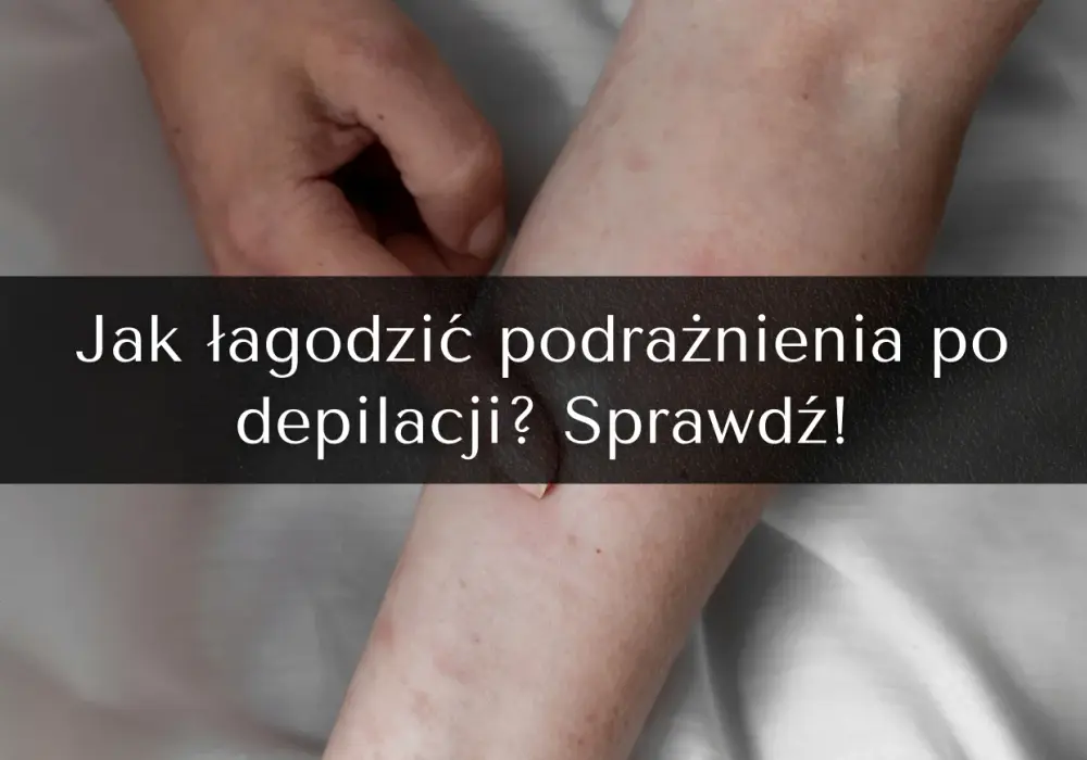 Podrażnienia po depilacji woskiem? Szybkie sposoby na ukojenie i zapobieganie