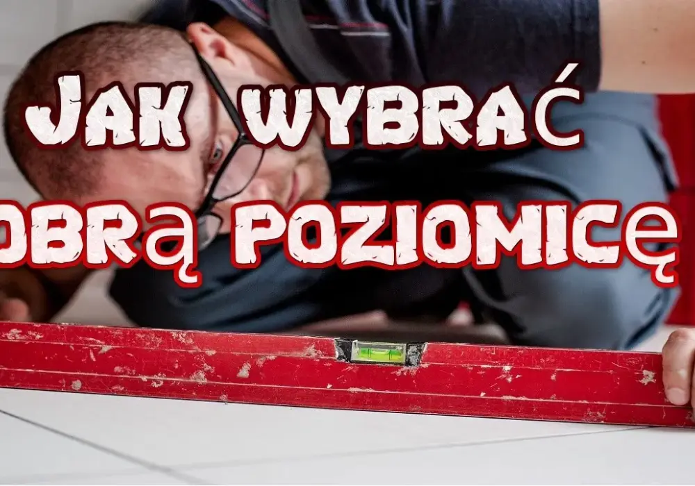 Jaką poziomicę kupić, aby uniknąć błędów w remontach?
