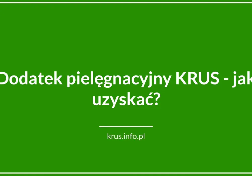 Dodatek pielęgnacyjny w KRUS - kto może go otrzymać? Warunki i procedury ubiegania się