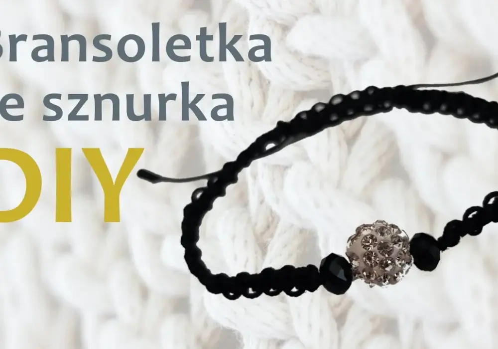 Jak zaplatać bransoletki ze sznurka - proste techniki i porady