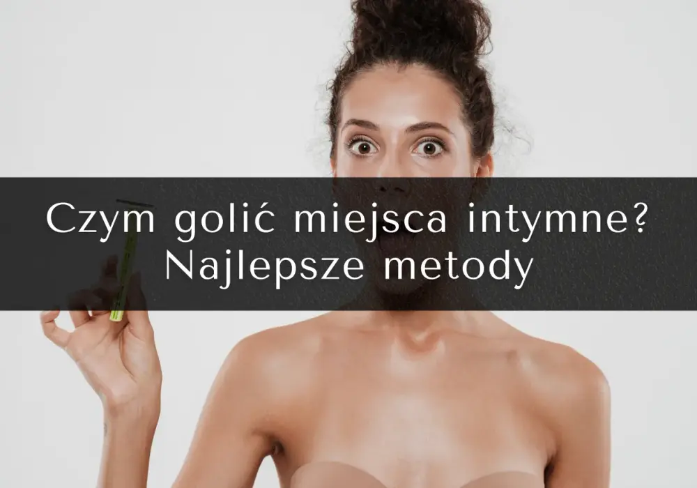 Czym golić miejsca intymne, aby uniknąć podrażnień i bólu?