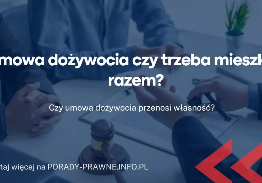 Umowa dożywocia czy trzeba mieszkać razem? Odkryj ważne szczegóły