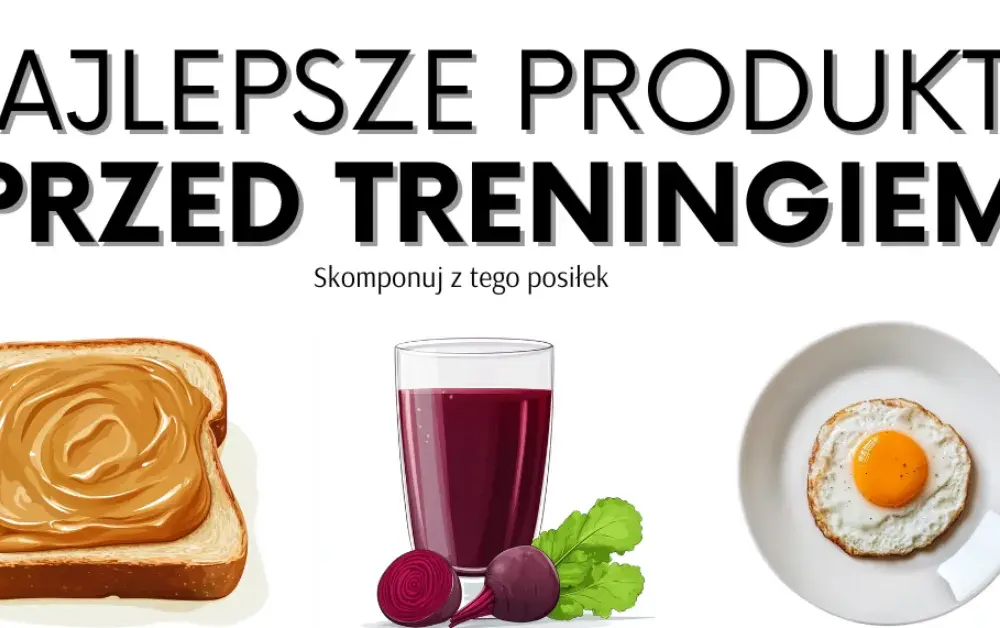Co jeść przed treningiem, aby uniknąć zmęczenia i zwiększyć energię