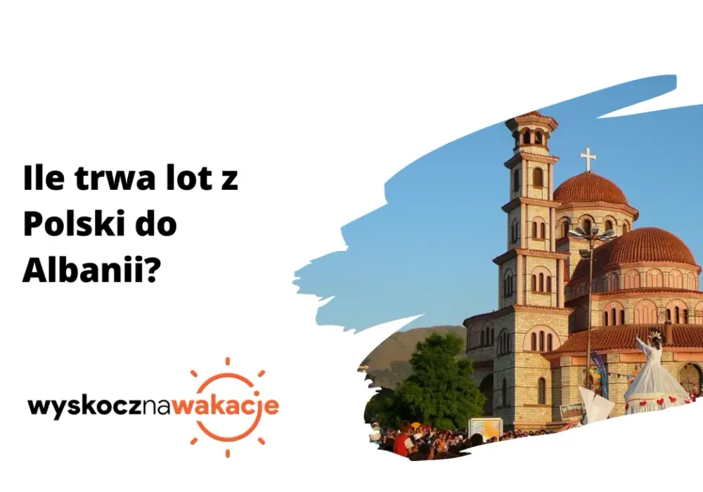 Ile trwa lot do Albanii z Warszawy? Wszystko, co musisz wiedzieć