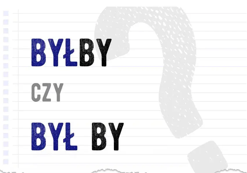 Byłby czy był by: Kiedy używać i jakie są różnice