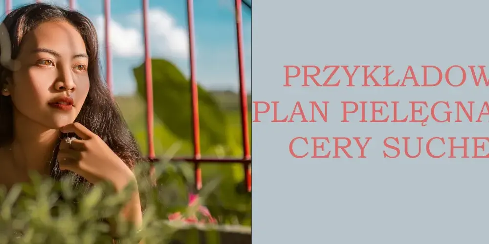 Cera sucha - kompletny plan pielęgnacji dla promiennej skóry