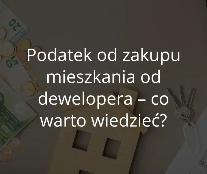 Czy kupując mieszkanie od dewelopera płacę podatek? Sprawdź prawdę