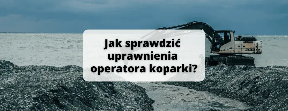 Jak sprawdzić uprawnienia operatora koparki? Szybki przewodnik