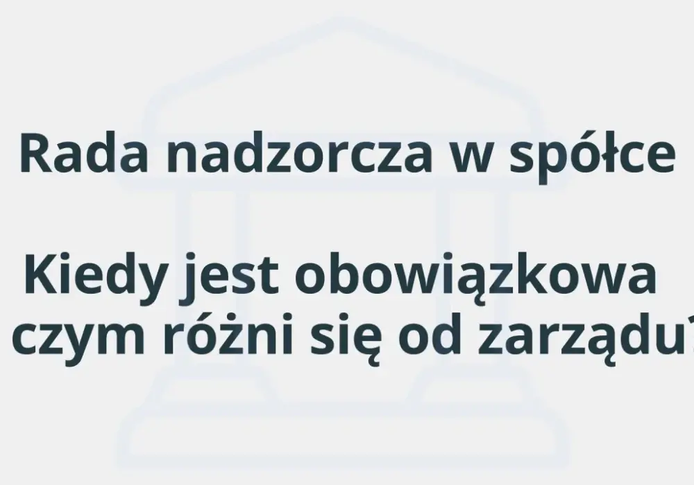 Rada nadzorcza w spółce - kiedy jest obowiązkowa i co robi?
