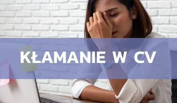 Kiedy nakłamałeś w CV? Poznaj konsekwencje kłamstw w dokumentach