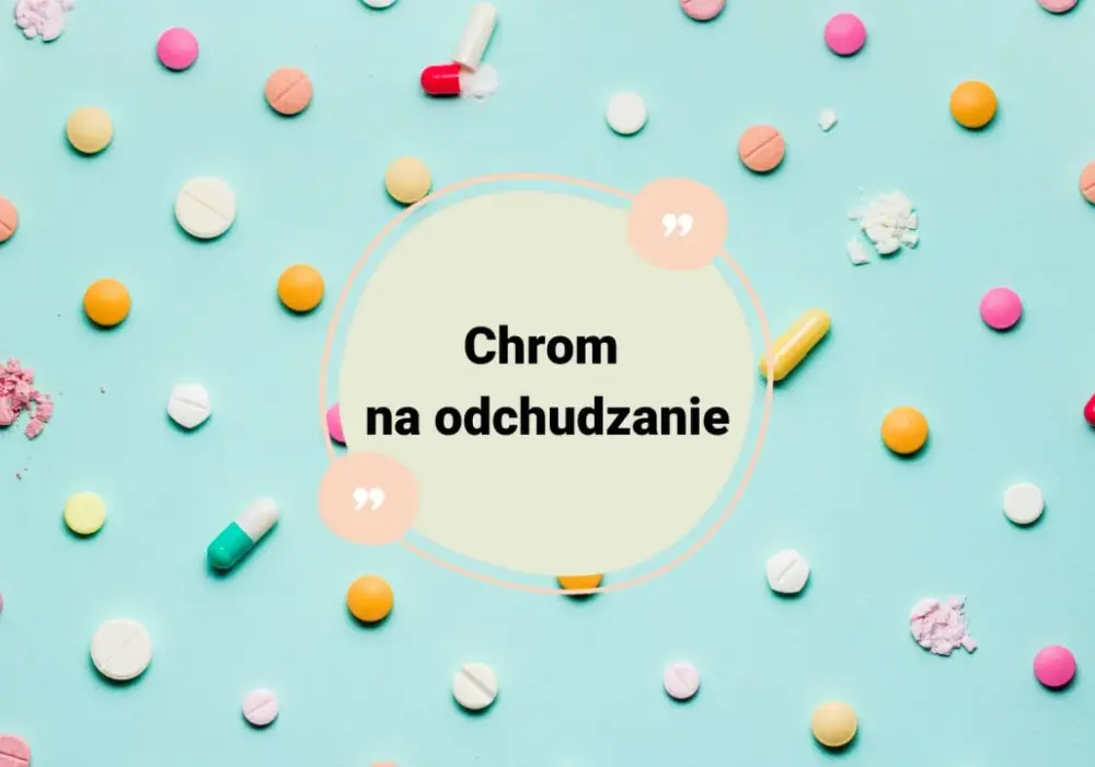 Chrom - na co pomaga i czy suplementacja ma sens? Poznaj fakty