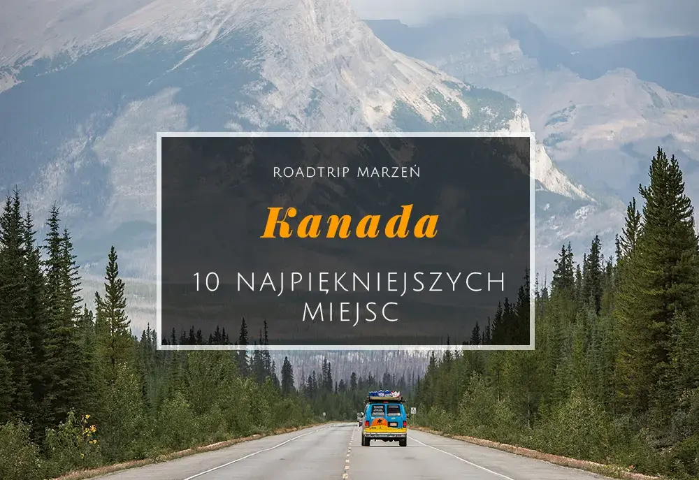 10 najpiękniejszych miejsc w Kanadzie, które musisz zobaczyć w życiu