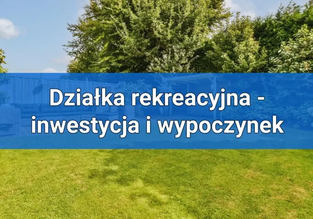 Co to jest działka rekreacyjna i jakie ma ograniczenia prawne?