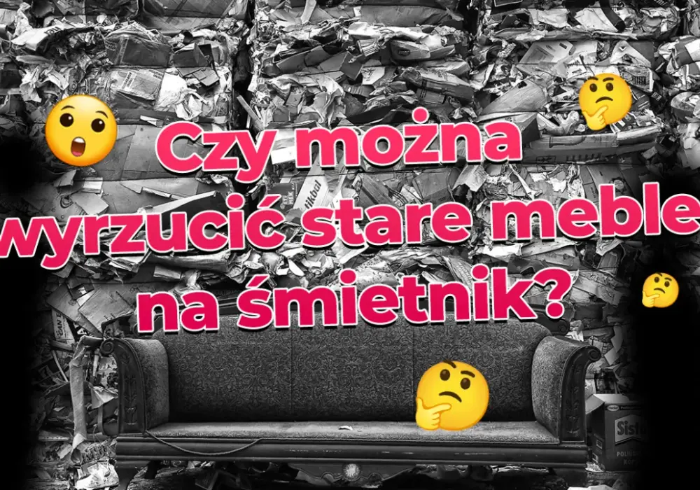Czy można wyrzucić stare meble na śmietnik? Prawda o legalnej utylizacji