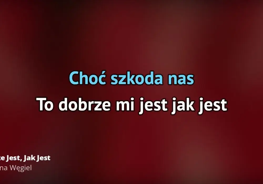 Tekst piosenki dobrze jest jak jest - historia o toksycznych relacjach
