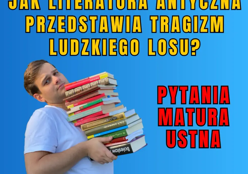 Jak literatura antyczna przedstawia tragizm ludzkiego losu i jego kontekst