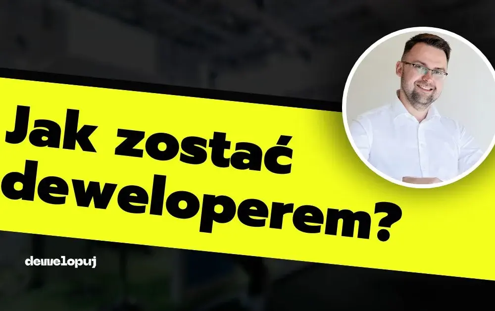 Jak zostać deweloperem: kluczowe umiejętności i ścieżki kariery