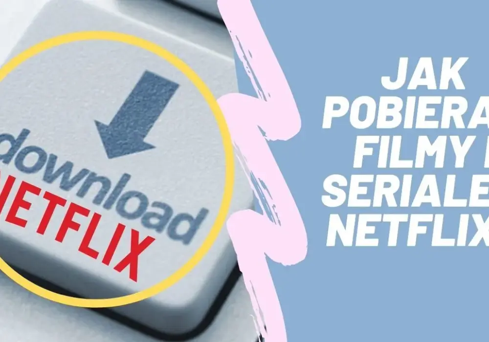Jak oglądać Netflix offline? Proste sposoby na pobieranie filmów