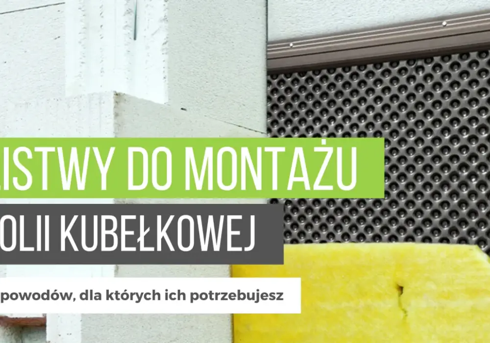 Jak montować listwy do folii kubełkowej, by uniknąć błędów w izolacji