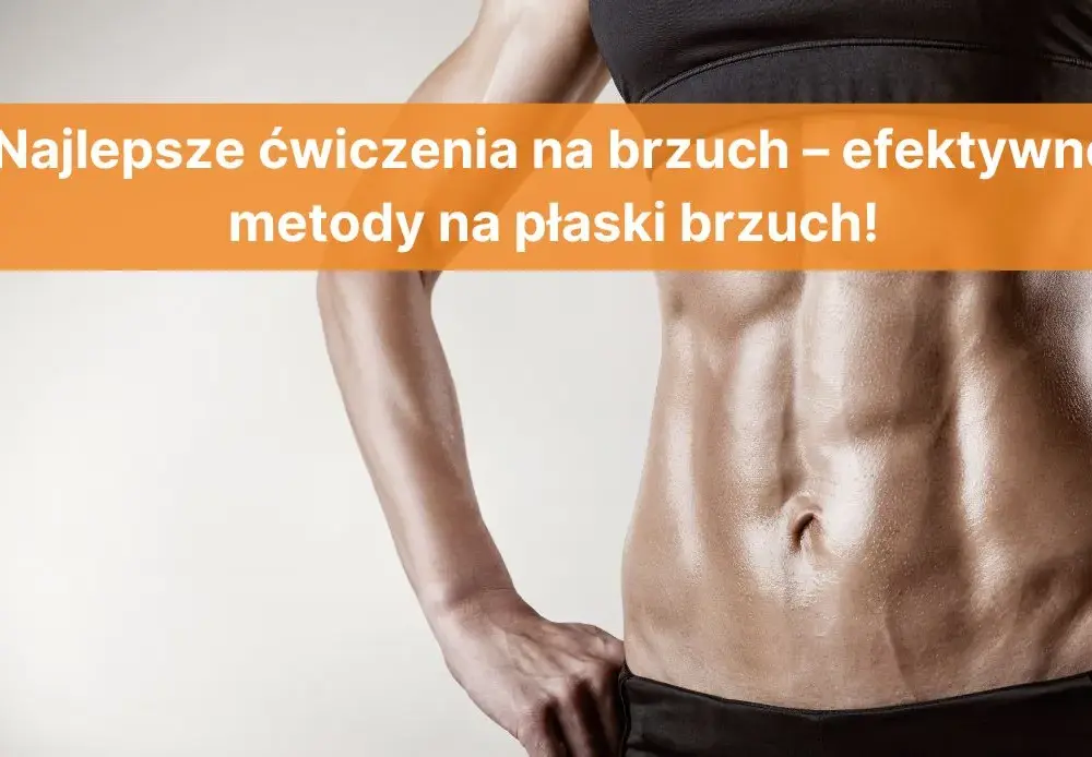 Jak zgubić brzuch ćwiczenia – skuteczne metody na płaski brzuch