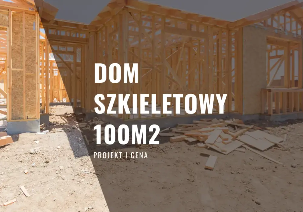Ile kosztuje budowa domu szkieletowego 100m2? Zaskakujące ceny i czynniki wpływające na koszty