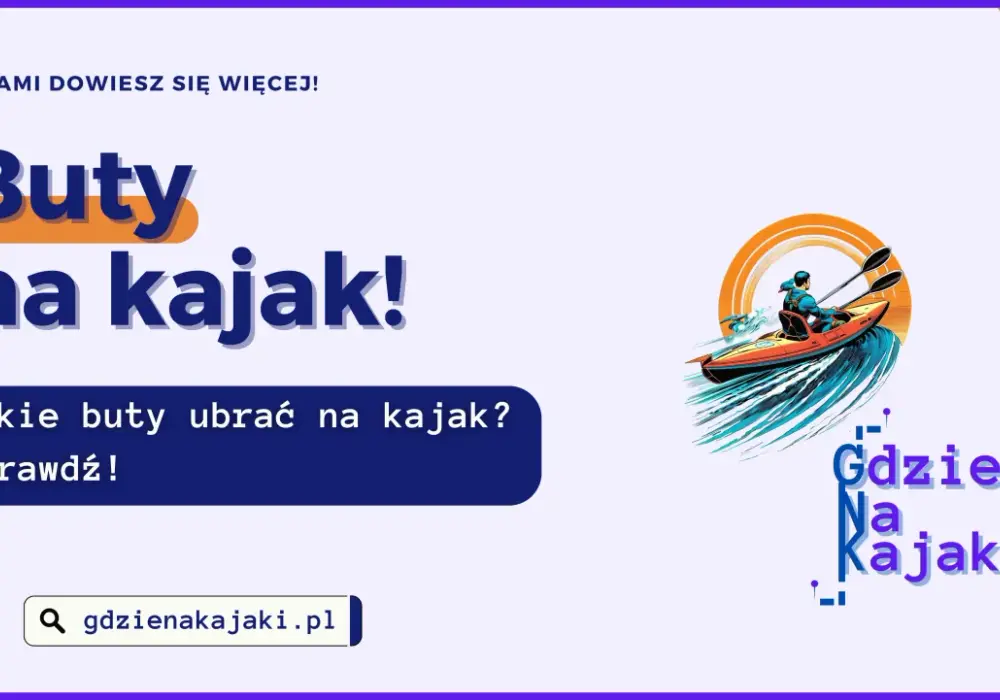 Jakie buty na kajaki wybrać, aby uniknąć nieprzyjemności?