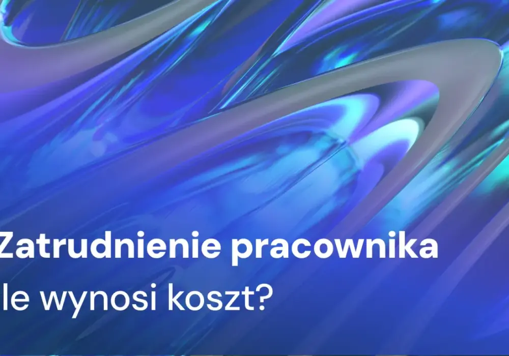 Koszt zatrudnienia pracownika - Ile naprawdę kosztuje etat w firmie?