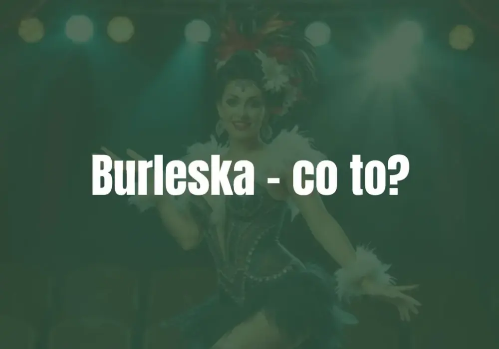 Burleska - Więcej niż cekiny? Odkryj sens scenicznej parodii!