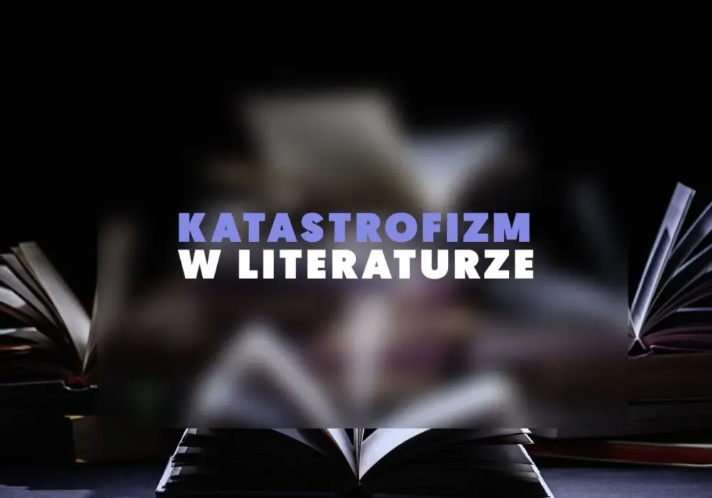 Katastrofizm w literaturze - Czym jest i jak go rozpoznać?