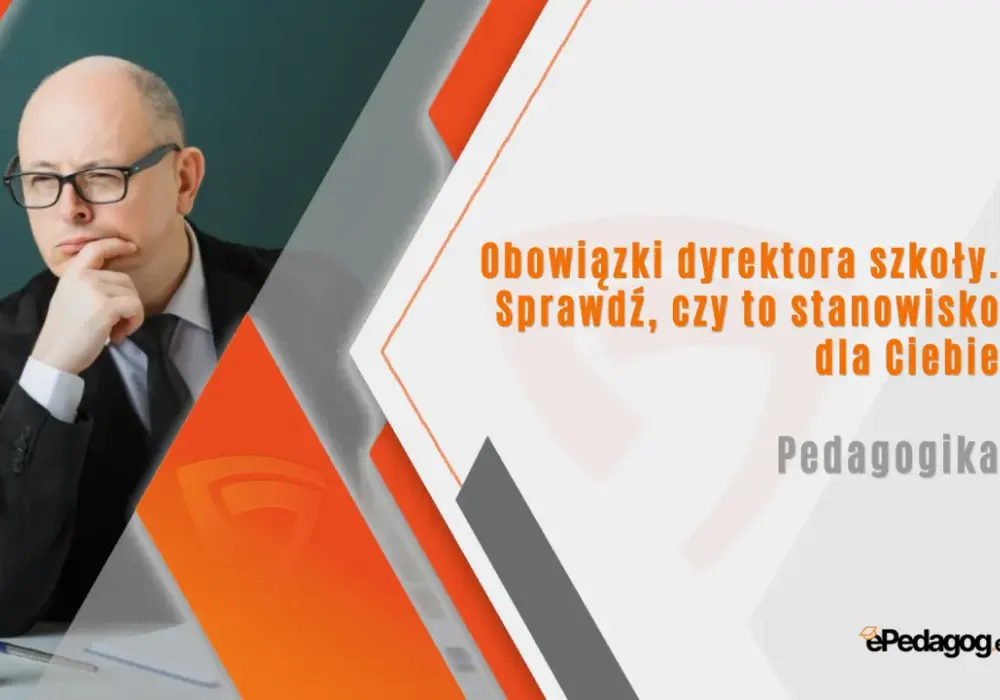 Dyrektor szkoły - rola, obowiązki, współpraca. Czy Twoja szkoła jest dobra?
