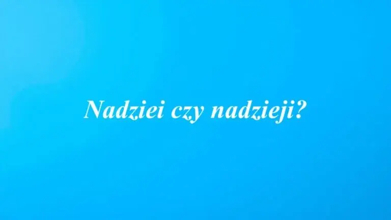 Jak się pisze nadziei? Poprawna odmiana i najczęstsze błędy w użyciu