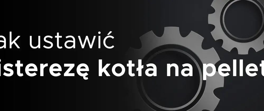 Histereza kotła na pellet: jak ustawić dla oszczędności i komfortu?