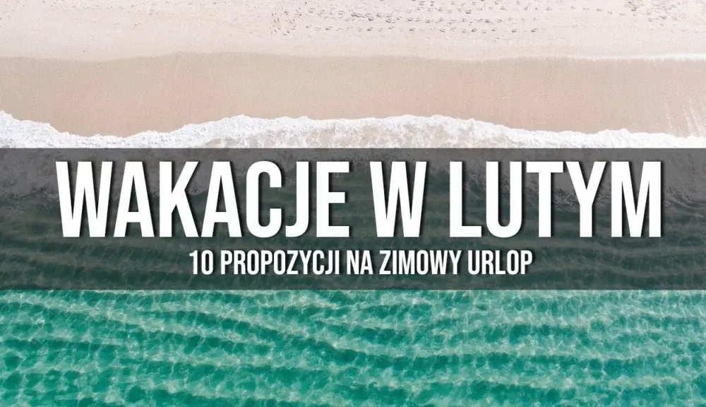 Gdzie lecieć w lutym na ciepły urlop - najlepsze kierunki na zimową ucieczkę