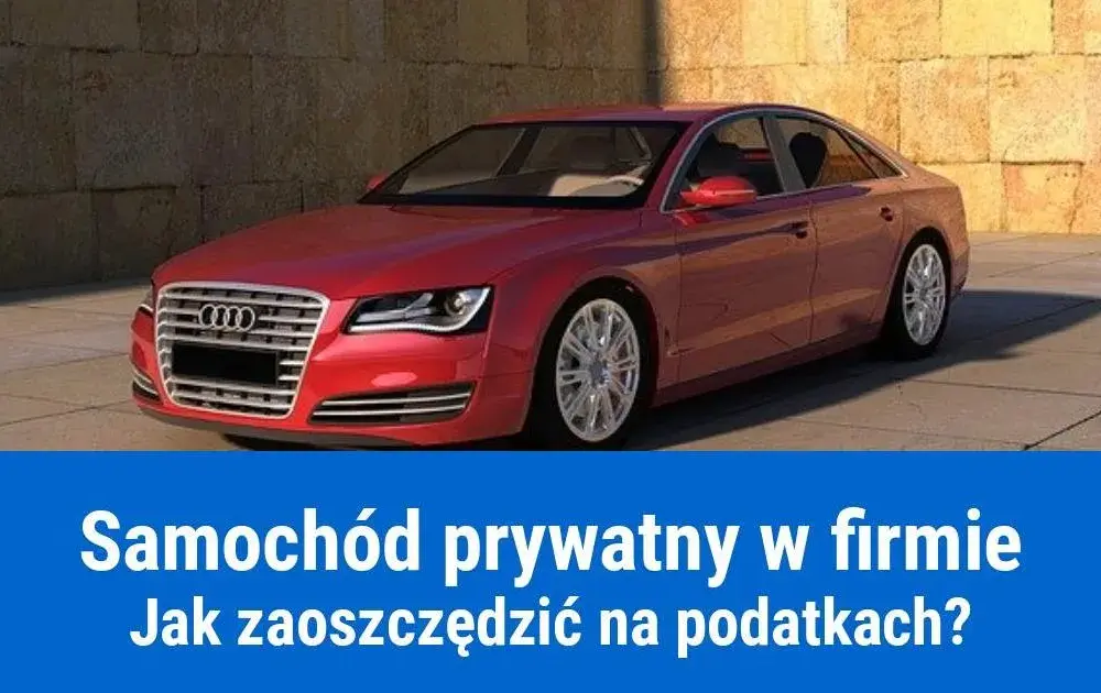 Samochód prywatny w firmie czy działalności? Jak rozliczyć koszty i korzystać z ulg podatkowych?