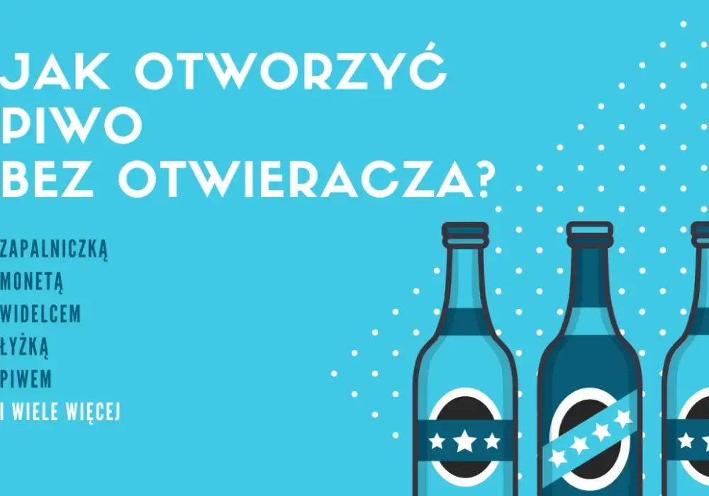 Jak otworzyć piwo bez otwieracza? Sprawdzone metody i triki