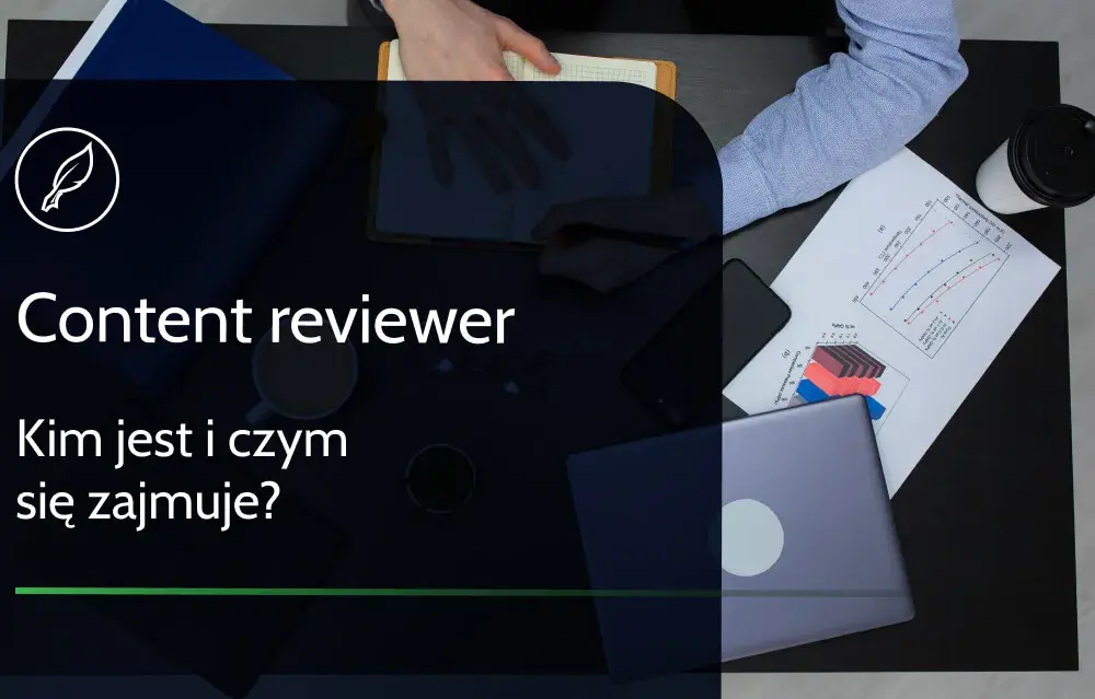 Content reviewer co robi - kluczowe obowiązki i umiejętności w pracy