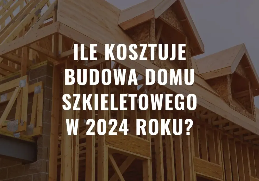 Koszty budowy domu szkieletowego: Ile wydasz na wymarzony dom?
