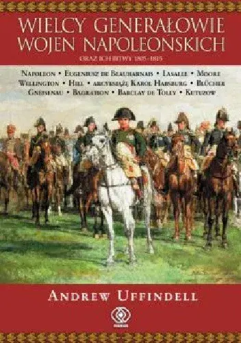 Wielcy generałowie wojen napoleońskich: ich strategie i wpływ na historię