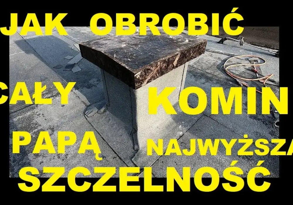Jak skutecznie obrobić komin papą i uniknąć przecieków – praktyczne porady