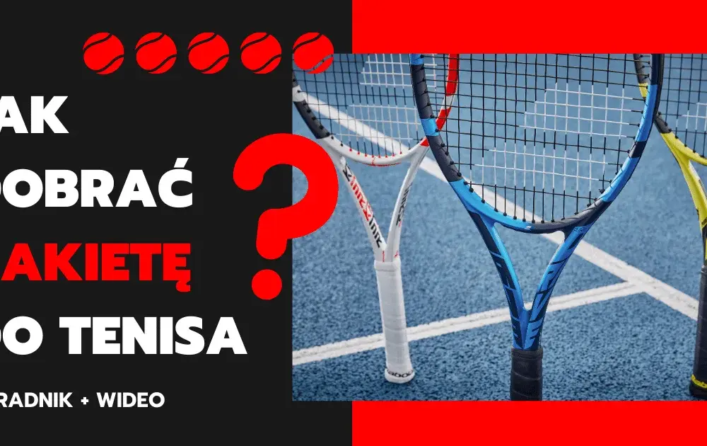Jaką rakietę do tenisa wybrać, aby uniknąć błędów w wyborze?