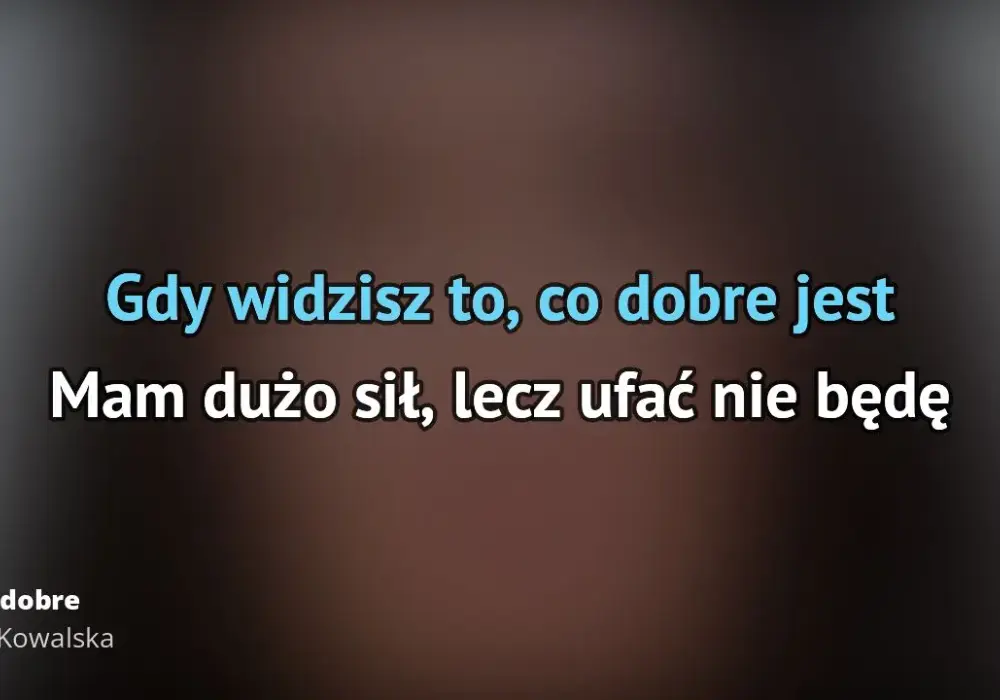 Tekst piosenki Kasi Kowalskiej To co dobre - znaczenie i interpretacja utworu