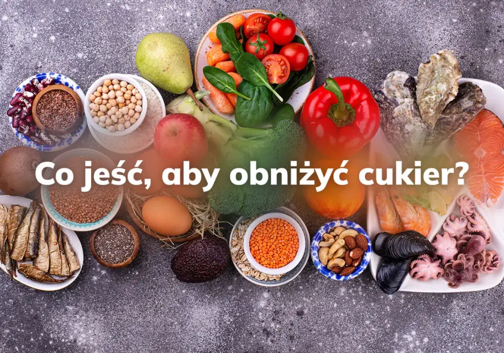 Podwyższony poziom cukru: co jeść aby skutecznie go obniżyć - poradnik