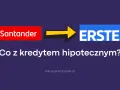 Santander i Erste. Co z kredytem hipotecznym?